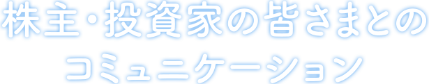 株主・投資家の皆さまとのコミュニケーション