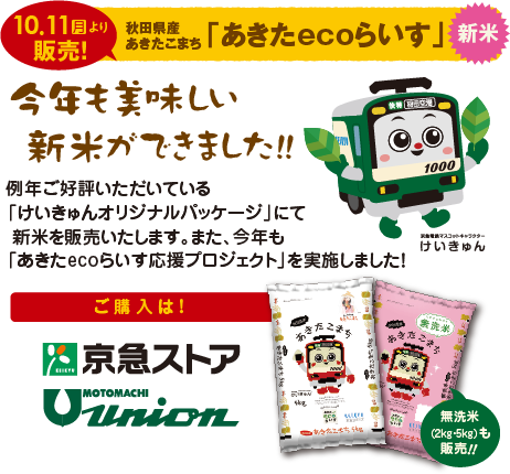 10月4日（月）より販売！秋田県産あきたこまち「あきたecoらいす」。今年も美味しい新米ができました!!例年ご好評いただいている「けいきゅんオリジナルパッケージ」にて 新米を販売いたします。また、今年も「あきたecoらいす応援プロジェクト」を実施しました！ご購入は京急ストア、元町ユニオンで※一部店舗を除く。