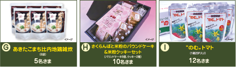 【あきたこまち比内地鶏雑炊（6袋）】5名さま、【さくらんぼと米粉のパウンドケーキ＆米粉クッキーセット（パウンドケーキ5個、クッキー2種）】10名さま、【“のむ”トマト】12名さま