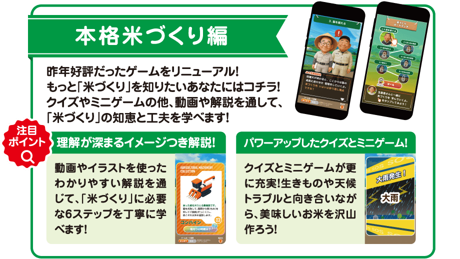 【本格米づくり編】昨年好評だったゲームをリニューアル！もっと「米づくり」を知りたいあなたにはコチラ！クイズやミニゲームの他、動画や解説を通して、「米づくり」の知恵と工夫を学べます！