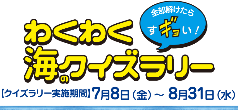 わくわく海クイズラリー 全部解けたらすギョい！ 【クイズラリー実施期間】7月8日（金）～8月31日（水）