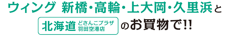 ウィング 新橋・高輪・上大岡・久里浜と北海道どさんこプラザ羽田空港百貨店のお買物で！！