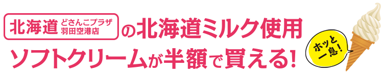 北海道どさんこプラザ羽田空港店の北海道ミルク使用ソフトクリームが半額で買える!