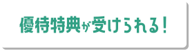 優待特典が受けられる！