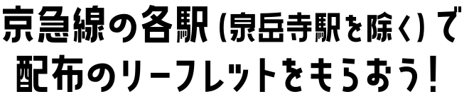 京急線の各駅（泉岳寺駅を除く）で配布のリーフレットをもらおう！