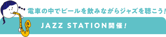 電車の中でビールを飲みながらジャズを聴こう! JAZZ STATION開催!