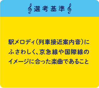 選考基準 列車接近案内メロディにふさわしく、京急線や国際線のイメージにあった楽曲であること