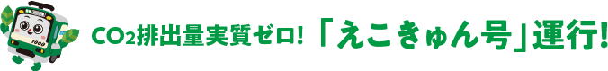 CO2排出量実質ゼロ!「えこきゅん号」運行!
