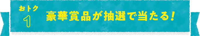 おトク1 豪華賞品が抽選で当たる！