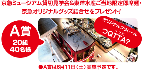 京急ミュージアム貸切見学会＆東洋水産ご当地限定 即席麺・京急オリジナルグッズ詰合せをプレゼント！ A賞 20組 40名様 オリジナルプラレール くった つQTTA? A賞は6月11日実施予定です。